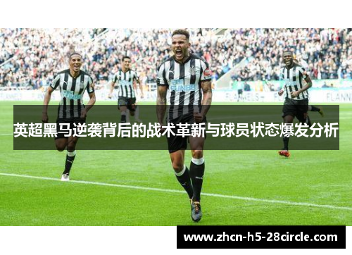 英超黑马逆袭背后的战术革新与球员状态爆发分析 英超黑马逆袭背后的战术革新与球员状态爆发分析