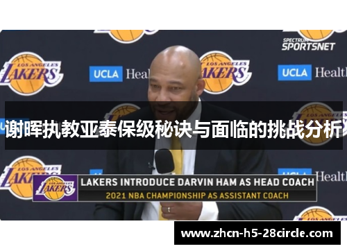 谢晖执教亚泰保级秘诀与面临的挑战分析 谢晖执教亚泰保级秘诀与面临的挑战分析