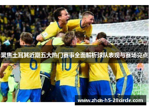 聚焦土耳其近期五大热门赛事全面解析球队表现与赛场亮点 聚焦土耳其近期五大热门赛事全面解析球队表现与赛场亮点
