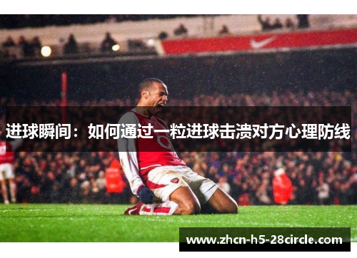 进球瞬间：如何通过一粒进球击溃对方心理防线