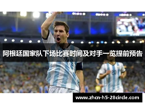 阿根廷国家队下场比赛时间及对手一览提前预告 阿根廷国家队下场比赛时间及对手一览提前预告