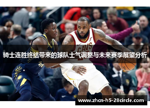 骑士连胜终结带来的球队士气调整与未来赛季展望分析 骑士连胜终结带来的球队士气调整与未来赛季展望分析