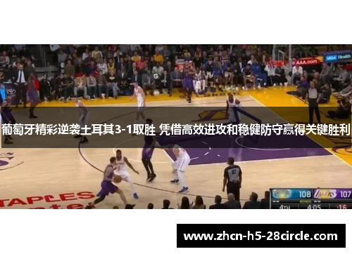 葡萄牙精彩逆袭土耳其3-1取胜 凭借高效进攻和稳健防守赢得关键胜利