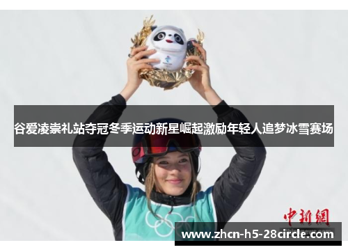 谷爱凌崇礼站夺冠冬季运动新星崛起激励年轻人追梦冰雪赛场 谷爱凌崇礼站夺冠冬季运动新星崛起激励年轻人追梦冰雪赛场