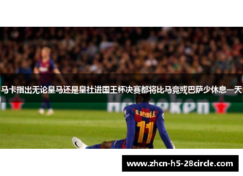 马卡指出无论皇马还是皇社进国王杯决赛都将比马竞或巴萨少休息一天